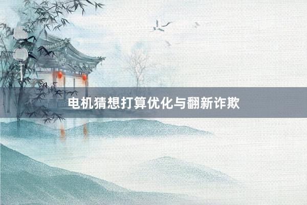 电机猜想打算优化与翻新诈欺